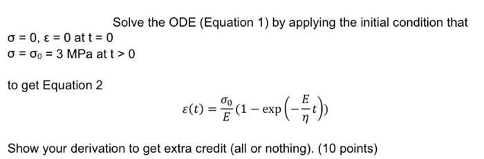 Solve the ODE (Equation 1) by applying the initial condition that o = 0,  = 0 at t = 0 0 = 0o = 3 MPa at t >