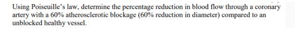 Using Poiseuille's law, determine the percentage reduction in blood flow through a coronary artery with a 60%