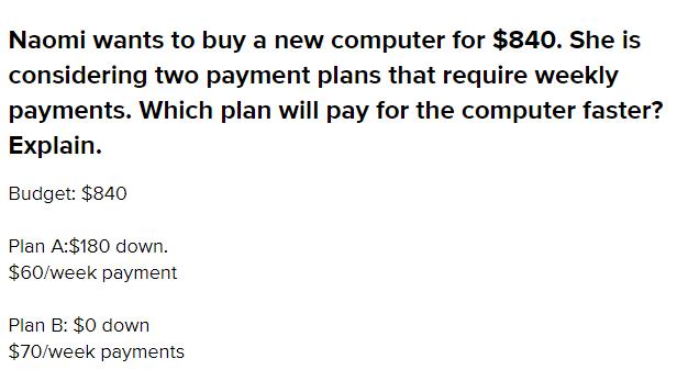Naomi wants to buy a new computer for $840. She is considering two payment plans that require weekly