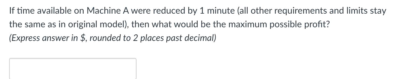 If time available on Machine A were reduced by 1 minute (all other requirements and limits stay the same as
