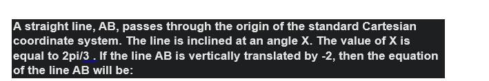 A straight line, AB, passes through the origin of the standard Cartesian coordinate system. The line is