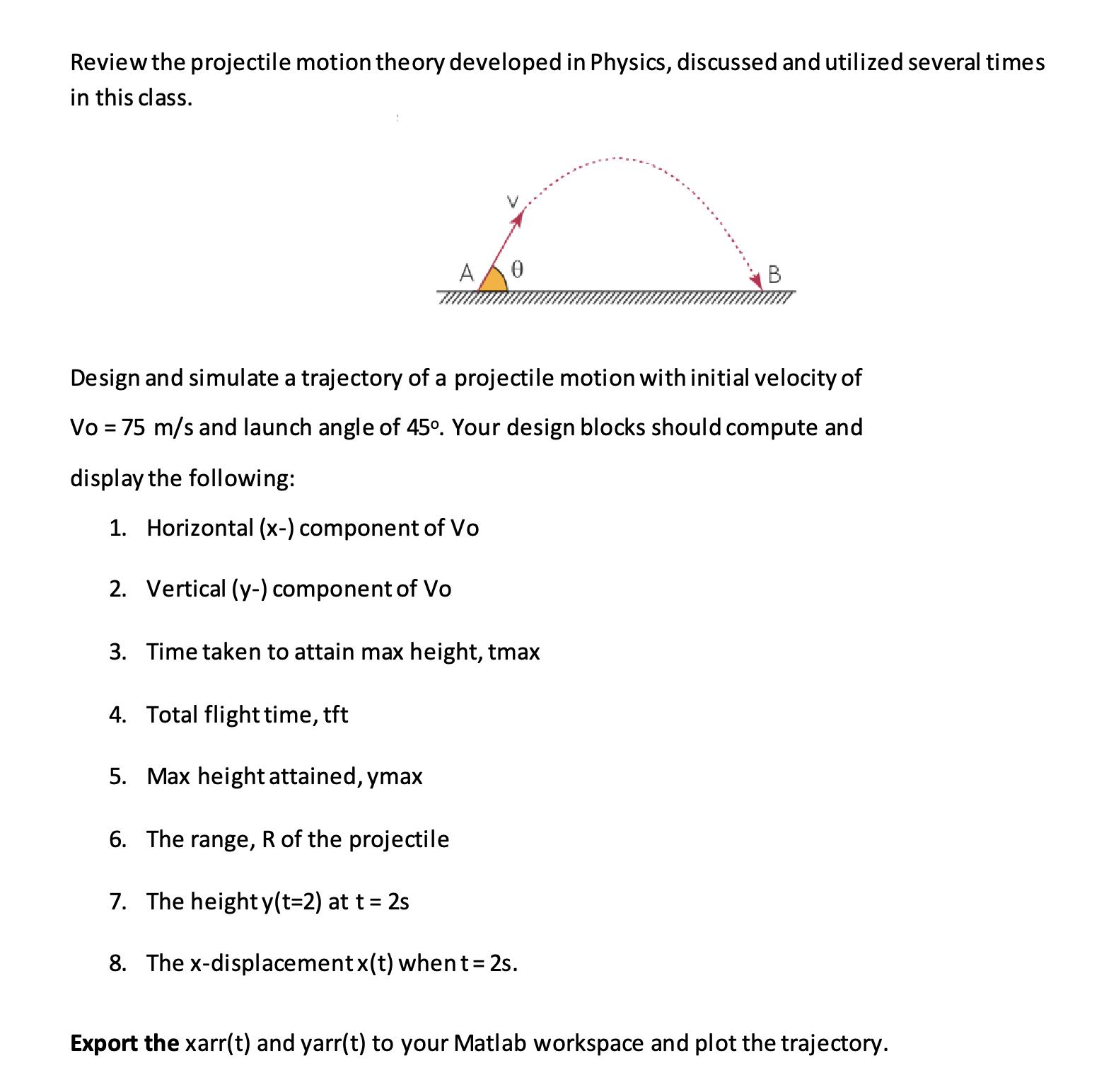 Review the projectile motion theory developed in Physics, discussed and utilized several times in this class.