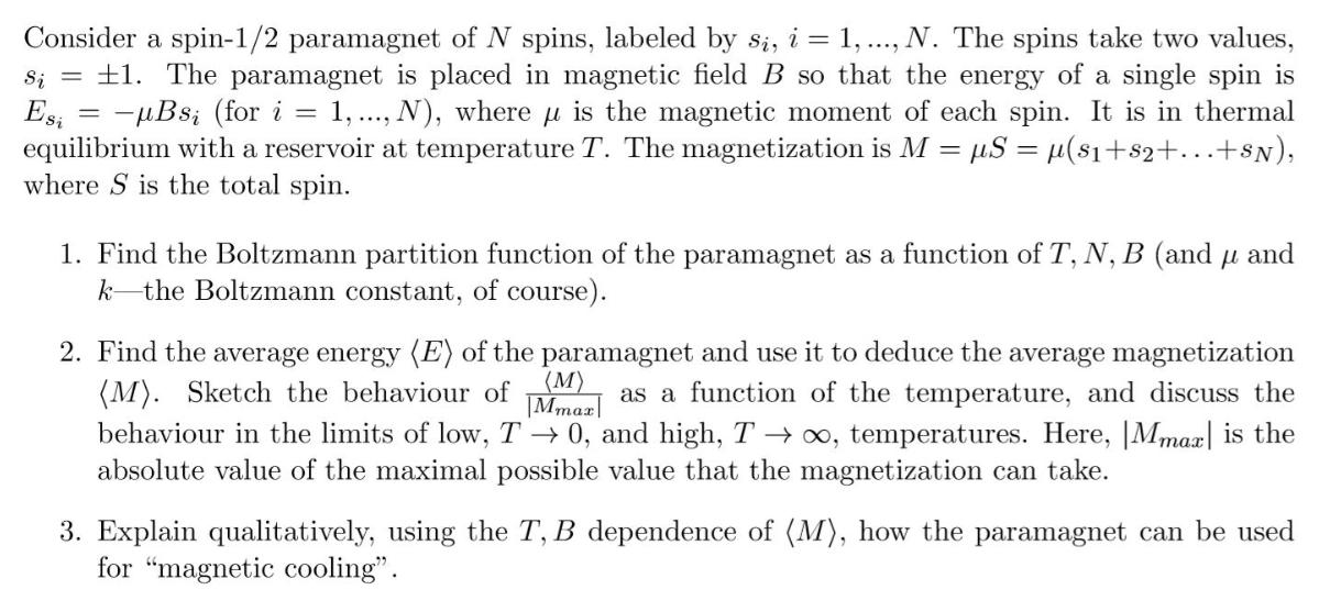 Consider a spin-1/2 paramagnet of N spins, labeled by s, i = 1, ..., N. The spins take two values, Si=11. The