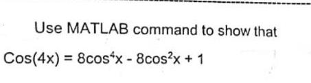 Use MATLAB command to show that Cos(4x) = 8cos*x - 8cosx + 1