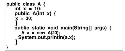 public class A { int x = 10; public A(int x) { X = 30; } public static void main(String[] args) { A a = new