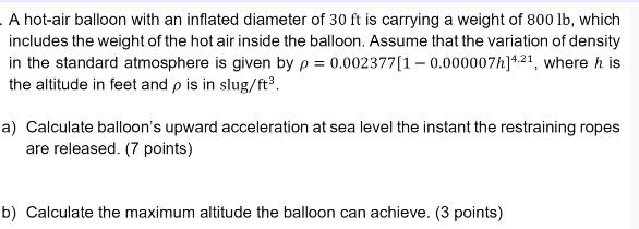 A hot-air balloon with an inflated diameter of 30 ft is carrying a weight of 800 lb, which includes the