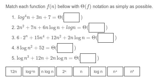 Match each function f(n) bellow with (f) notation as simply as possible. 1. logn + 3n+7= 9( 2. 2n + 7n6n logn