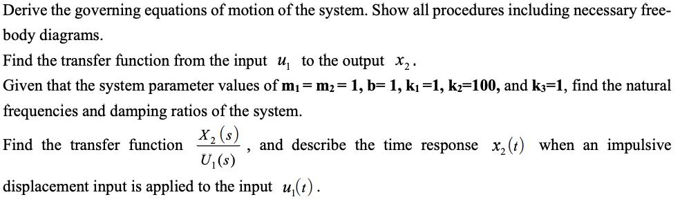 Derive the governing equations of motion of the system. Show all procedures including necessary free- body