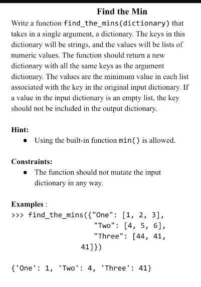 Find the Min Write a function find_the_mins(dictionary) that takes in a single argument, a dictionary. The