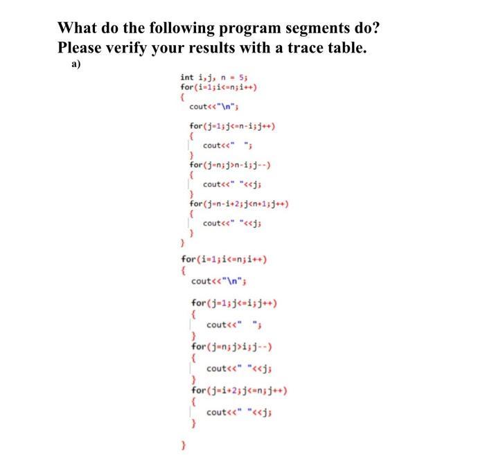 What do the following program segments do? Please verify your results with a trace table. a) int i, j, n = 5;