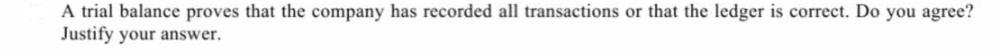 A trial balance proves that the company has recorded all transactions or that the ledger is correct. Do you