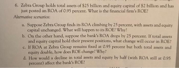 6. Zebra Group holds total assets of $25 billion and equity capital of $2 billion and has just posted an ROA
