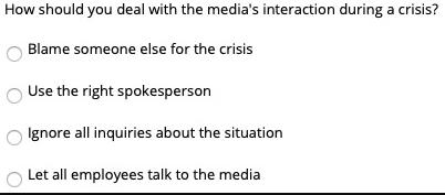 How should you deal with the media's interaction during a crisis? Blame someone else for the crisis Use the
