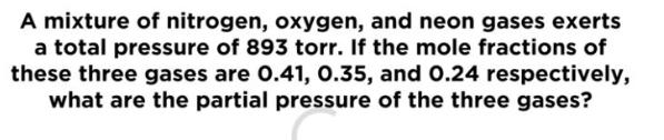 A mixture of nitrogen, oxygen, and neon gases exerts a total pressure of 893 torr. If the mole fractions of