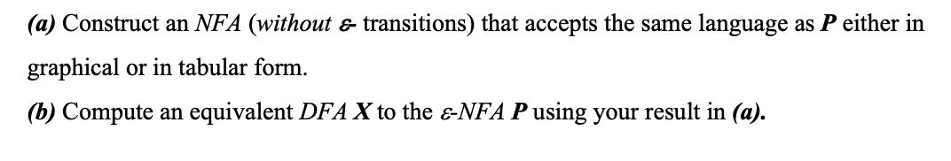 (a) Construct an NFA (without & transitions) that accepts the same language as P either in graphical or in