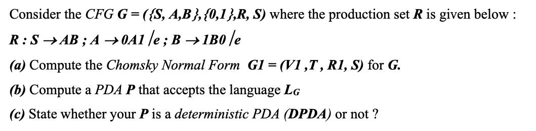 Consider the CFG G = ({S, A,B}, {0,1},R, S) where the production set R is given below : R: SAB; A0A1 /e ;