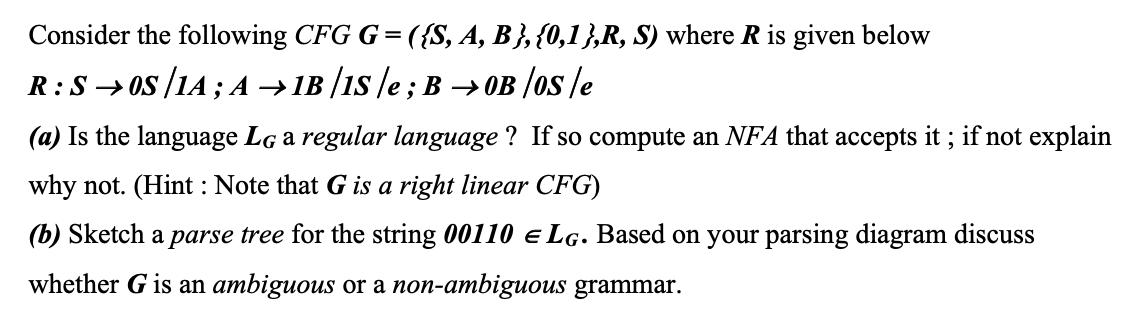 Consider the following CFG G= ({S, A, B}, {0,1},R, S) where R is given below R:SOS/1A; A  IB/IS /e ; B  OB