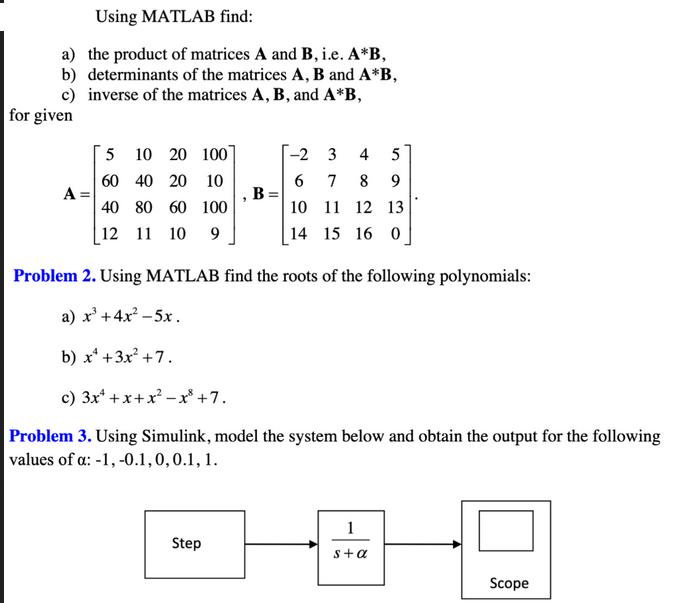 Using MATLAB find: a) the product of matrices A and B, i.e. A*B, b) determinants of the matrices A, B and