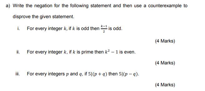 a) Write the negation for the following statement and then use a counterexample to disprove the given
