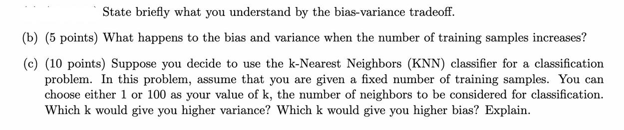 State briefly what you understand by the bias-variance tradeoff. (b) (5 points) What happens to the bias and
