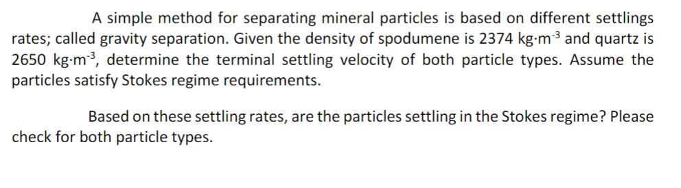 A simple method for separating mineral particles is based on different settlings rates; called gravity