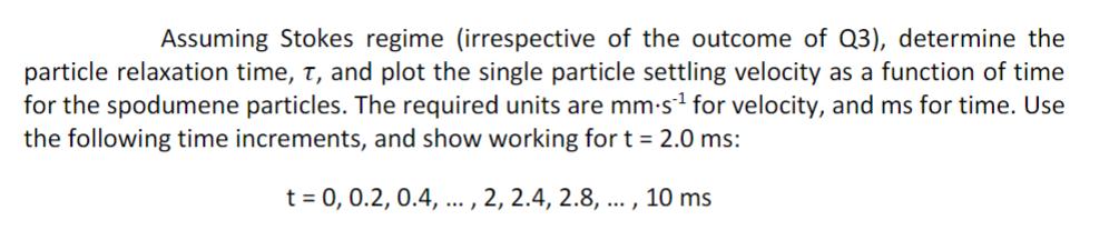 Assuming Stokes regime (irrespective of the outcome of Q3), determine the particle relaxation time, t, and