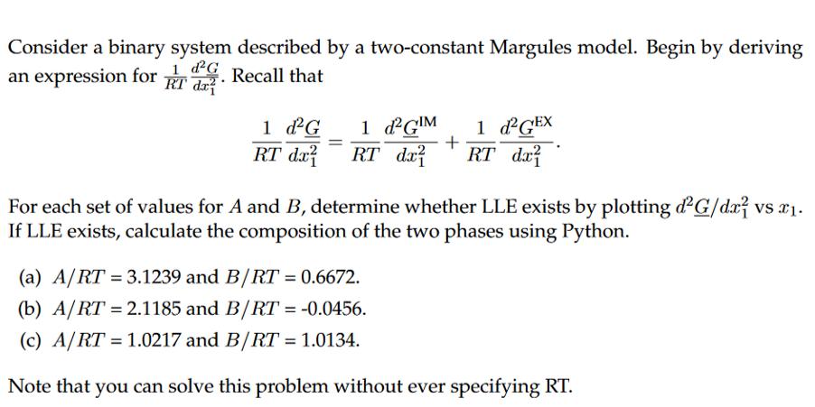 Consider a binary system described by a two-constant Margules model. Begin by deriving an expression for RT