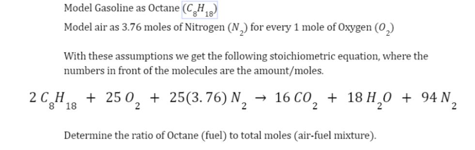 Model Gasoline as Octane (CH8) 18 Model air as 3.76 moles of Nitrogen (N) for every 1 mole of Oxygen (0) With