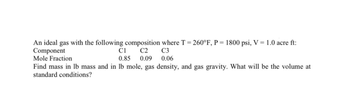 An ideal gas with the following composition where T = 260F, P = 1800 psi, V = 1.0 acre ft: Component C1 C2 C3