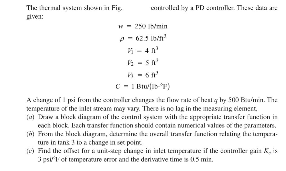 The thermal system shown in Fig. given: controlled by a PD controller. These data are w = 250 lb/min P = 62.5