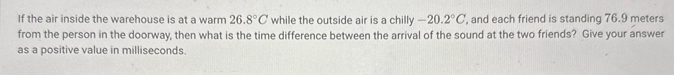 If the air inside the warehouse is at a warm 26.8C while the outside air is a chilly -20.2C, and each friend