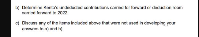 b) Determine Kento's undeducted contributions carried for forward or deduction room carried forward to 2022.