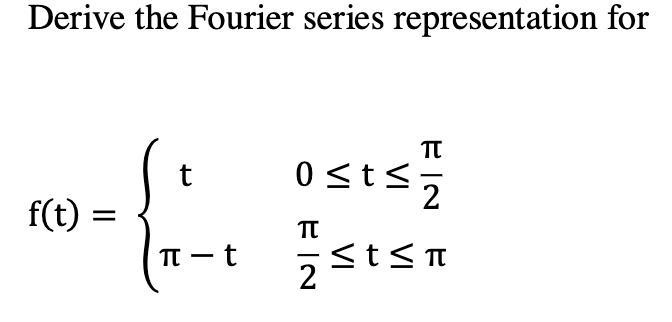 Derive the Fourier series representation for f(t) t -t FIN TT 2  0t: 2 tt