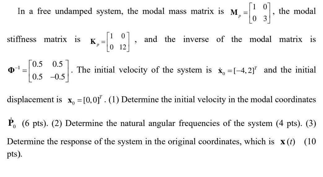 stiffness matrix is  In a free undamped system, the modal mass matrix is M = -1 0.5 0.5 0.5 -0.5 K_= P -69]