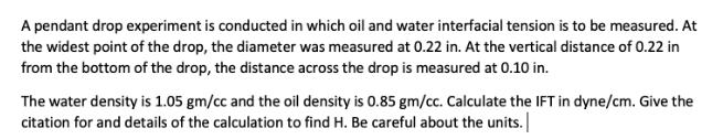 A pendant drop experiment is conducted in which oil and water interfacial tension is to be measured. At the