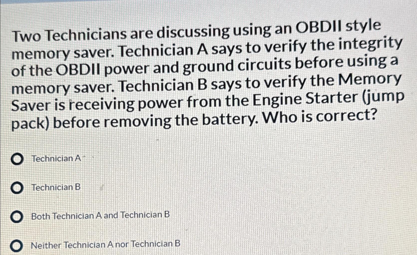 Two Technicians are discussing using an OBDII style memory saver. Technician A says to verify the integrity