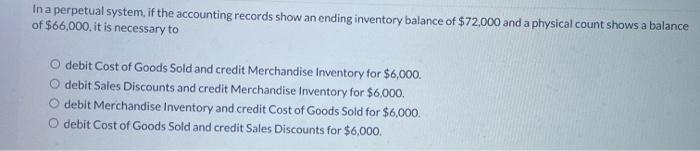 In a perpetual system, if the accounting records show an ending inventory balance of $72,000 and a physical