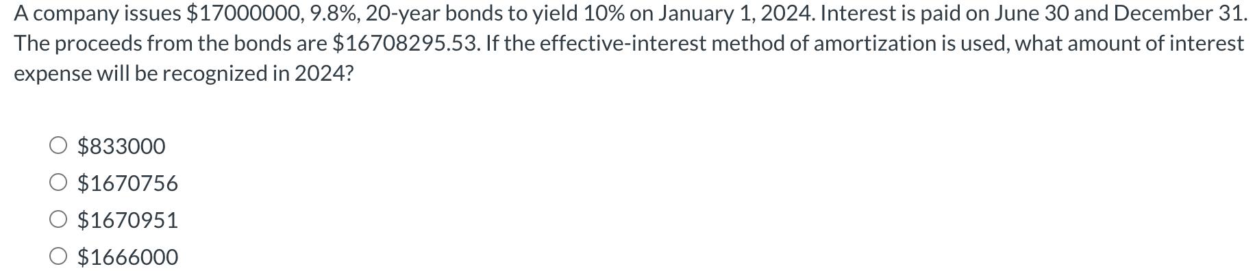 A company issues $17000000, 9.8%, 20-year bonds to yield 10% on January 1, 2024. Interest is paid on June 30
