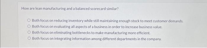 How are lean manufacturing and a balanced scorecard similar? O Both focus on reducing inventory while still