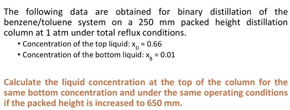 The following data are obtained for binary distillation of the benzene/toluene system on a 250 mm packed