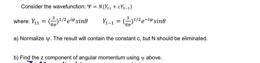 Consider the wavefunction: Y = N(Y+cY-1) where: Y1 = (/2 ei sino 8 1/2 Y-1 = (/e-i sine a) Normalize y. The