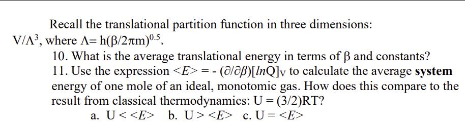 Recall the translational partition function in three dimensions: V/A, where A=h(/2m)0.5. 10. What is the