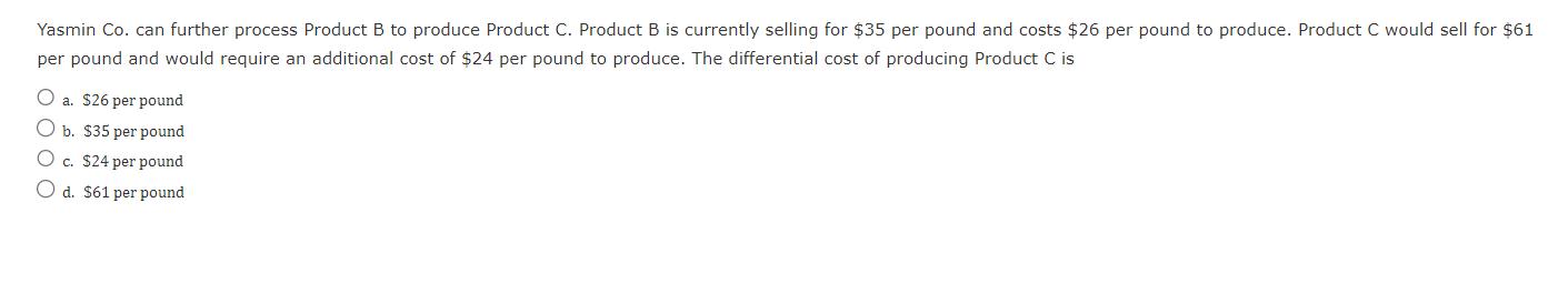 Yasmin Co. can further process Product B to produce Product C. Product B is currently selling for $35 per