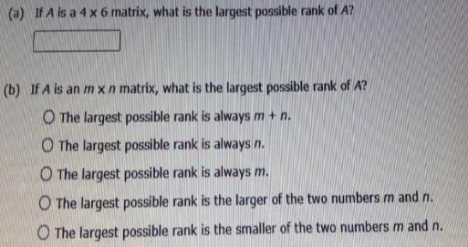 (a) If A is a 4 x 6 matrix, what is the largest possible rank of A? (b) If A is an m xn matrix, what is the