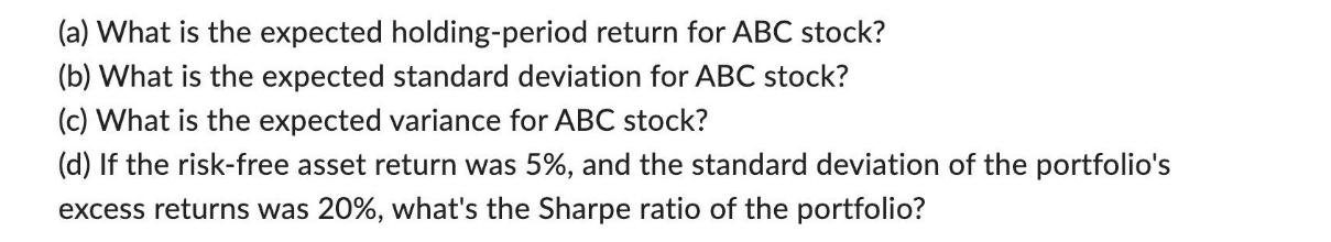 (a) What is the expected holding-period return for ABC stock? (b) What is the expected standard deviation for