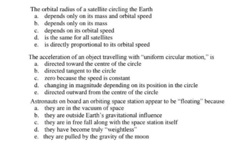 The orbital radius of a satellite circling the Earth a. depends only on its mass and orbital speed b. depends