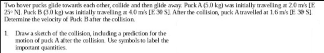 Two hover pucks glide towards each other, collide and then glide away. Puck A (5.0 kg) was initially