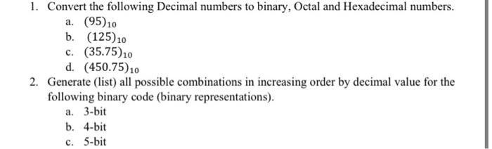 1. Convert the following Decimal numbers to binary, Octal and Hexadecimal numbers. a. (95) 10 b. (125)10 c.