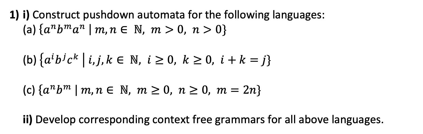 1) i) Construct pushdown automata for the following languages: (a) {anbman | m, n = N, m > 0, n>0} (b) {abck