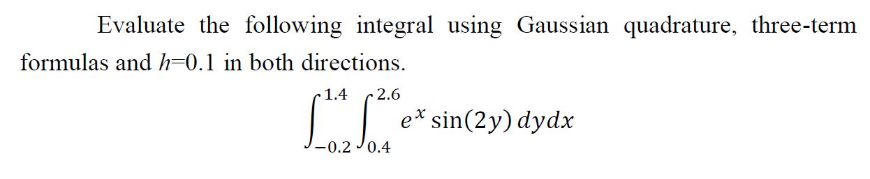 Evaluate the following integral using Gaussian quadrature, three-term formulas and h=0.1 in both directions.